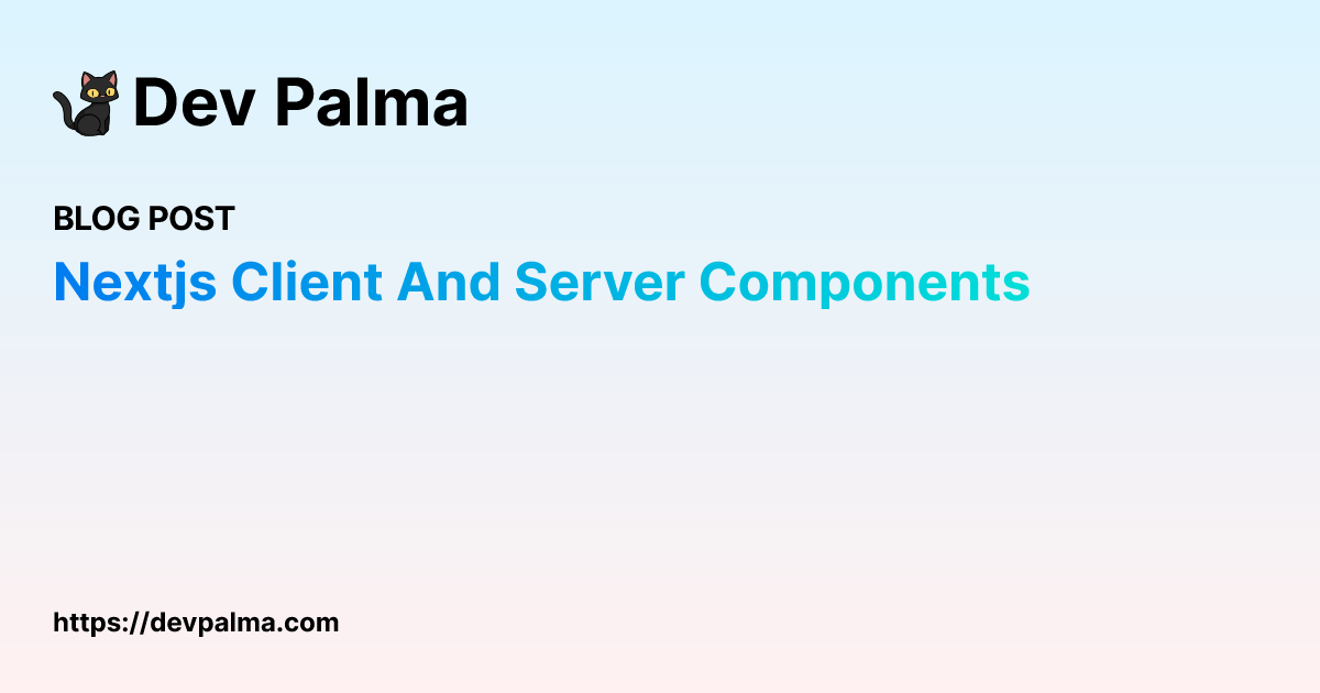 Integrating Client and Server Components in Next.js | Dev Palma